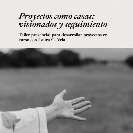 Proyectos como casas: visionados y seguimiento de proyectos con Laura C. Vela